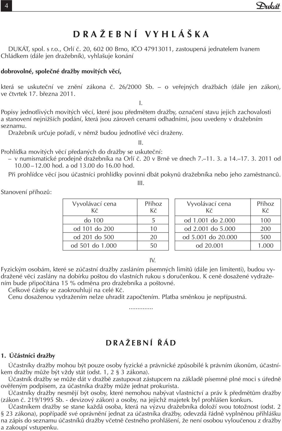 o veřejných dražbách (dále jen zákon), ve čtvrtek 17. března 2011. I.