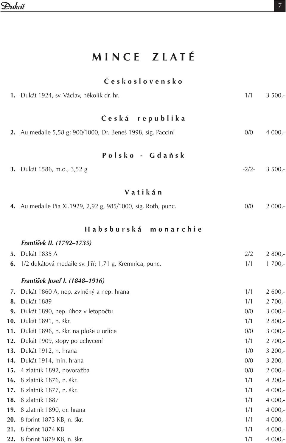 0/0 2 000,- H a b s b u r s k á m o n a r c h i e František II. (1792 1735) 5. Dukát 1835 A 2/2 2 800,- 6. 1/2 dukátová medaile sv. Jiří; 1,71 g, Kremnica, punc. 1/1 1 700,- František Josef I.