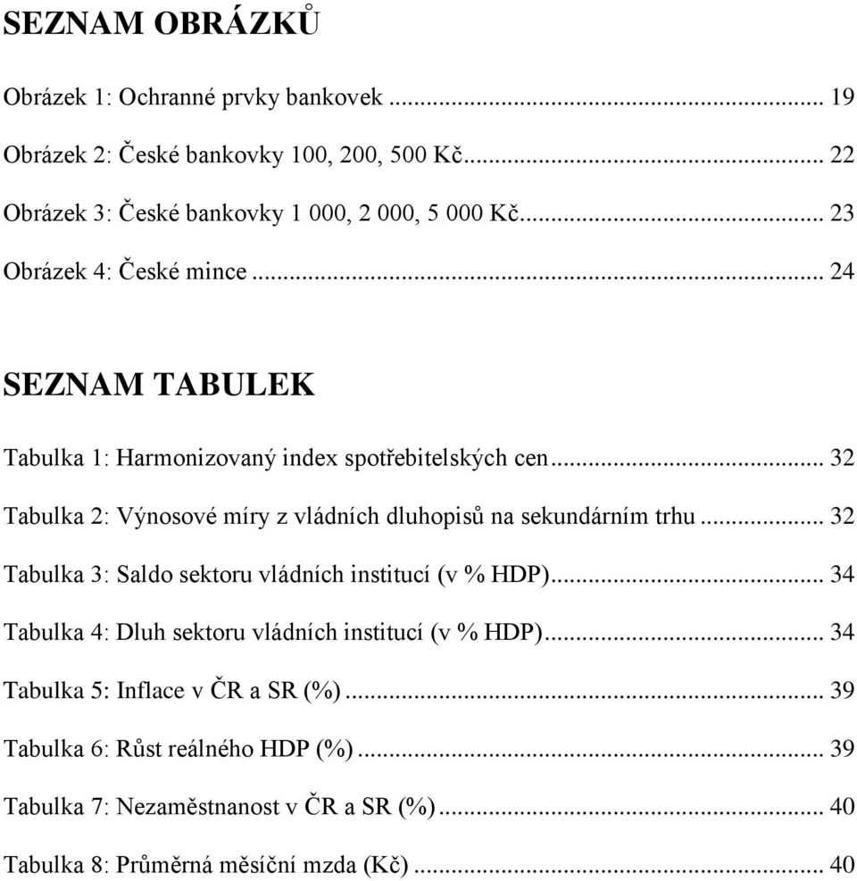 .. 32 Tabulka 2: Výnosové míry z vládních dluhopisů na sekundárním trhu... 32 Tabulka 3: Saldo sektoru vládních institucí (v % HDP).