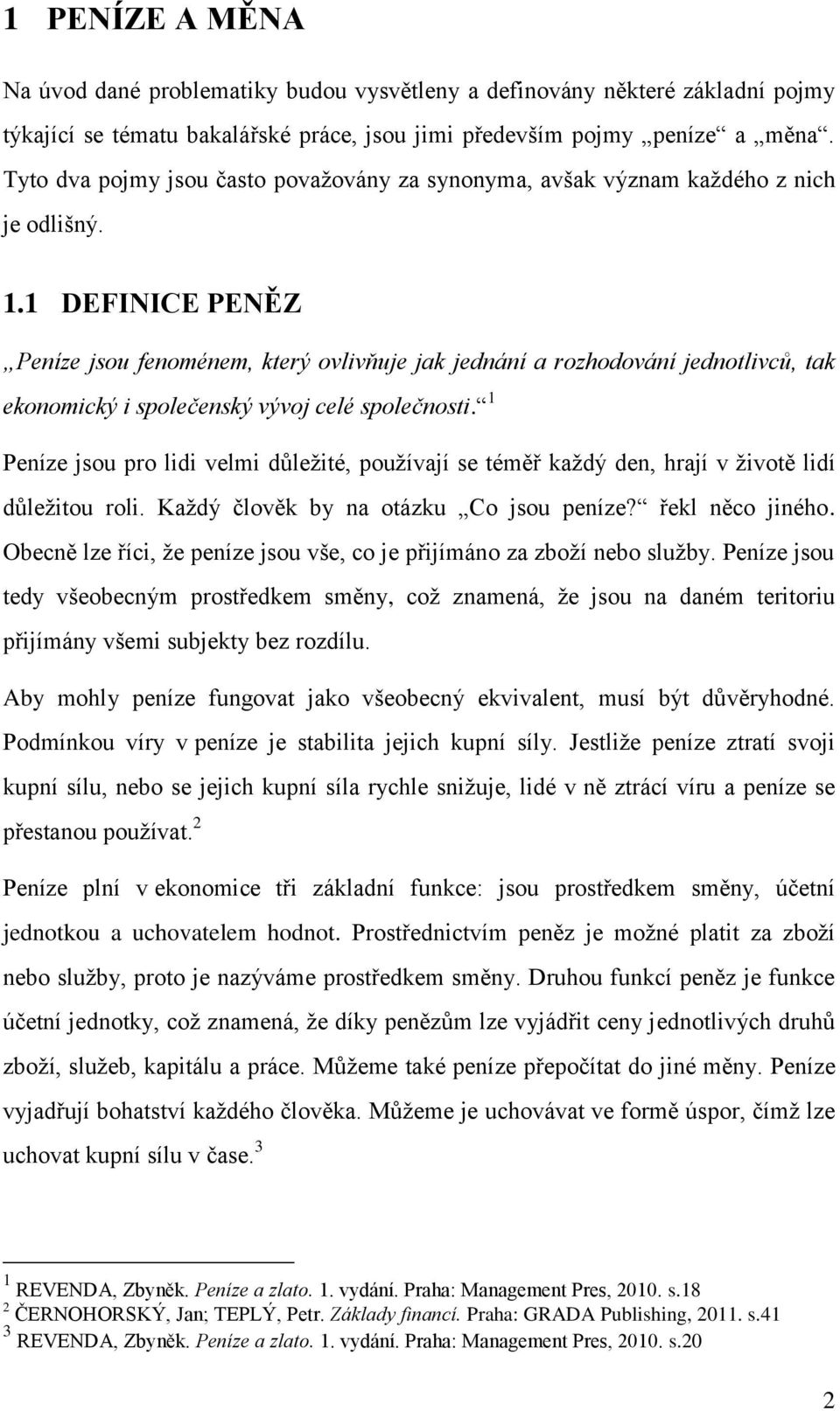 1 DEFINICE PENĚZ Peníze jsou fenoménem, který ovlivňuje jak jednání a rozhodování jednotlivců, tak ekonomický i společenský vývoj celé společnosti.