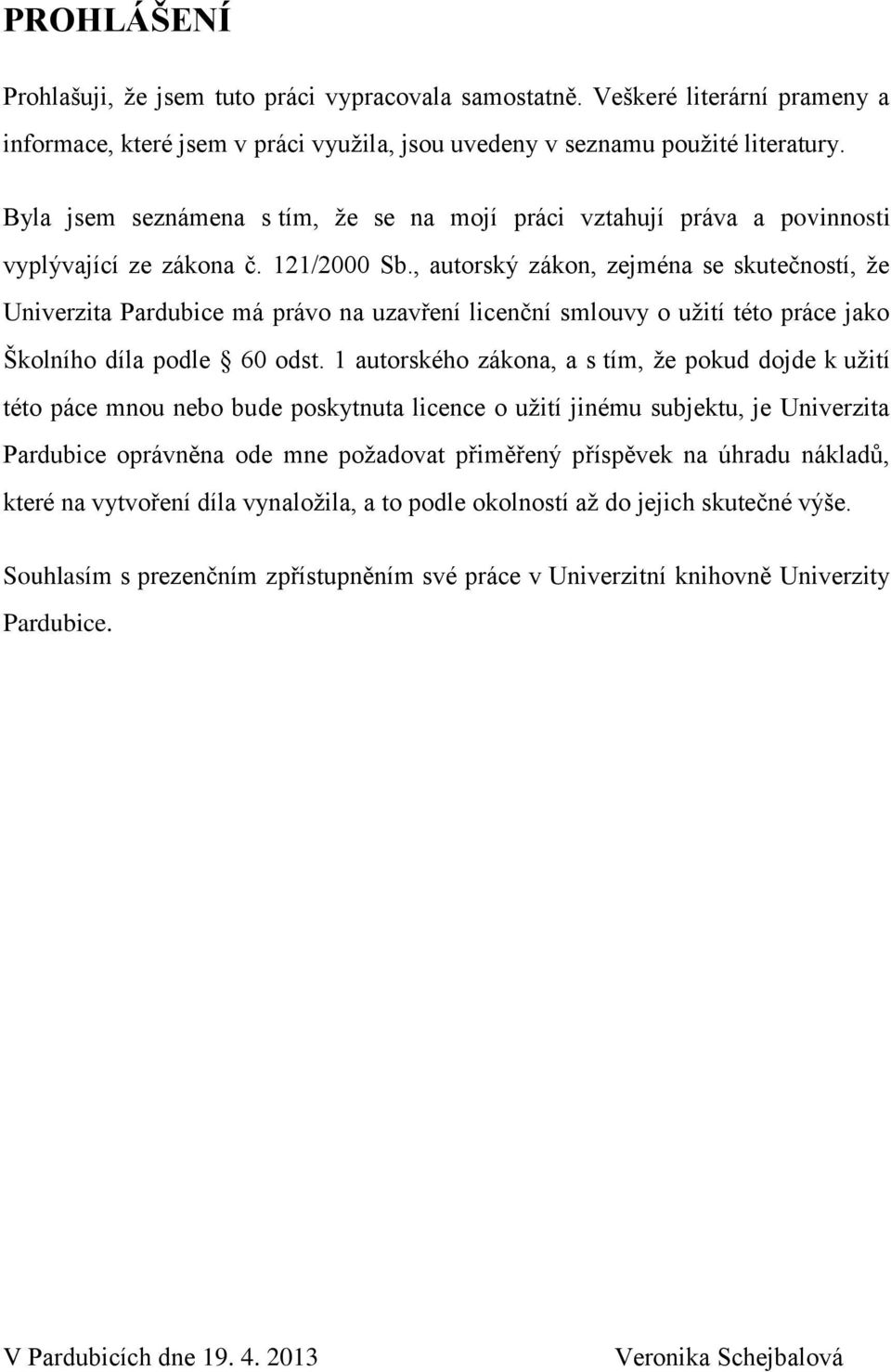 , autorský zákon, zejména se skutečností, že Univerzita Pardubice má právo na uzavření licenční smlouvy o užití této práce jako Školního díla podle 60 odst.