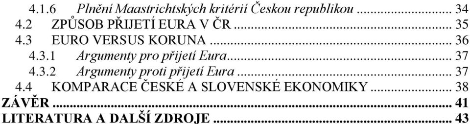 .. 37 4.3.2 Argumenty proti přijetí Eura... 37 4.4 KOMPARACE ČESKÉ A SLOVENSKÉ EKONOMIKY.