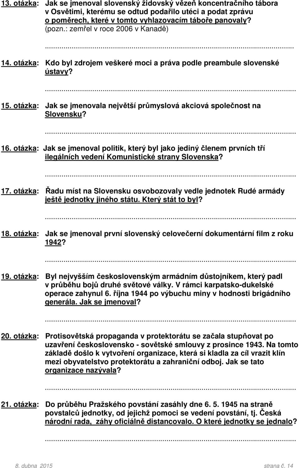 otázka: Jak se jmenovala největší průmyslová akciová společnost na Slovensku?... 16.