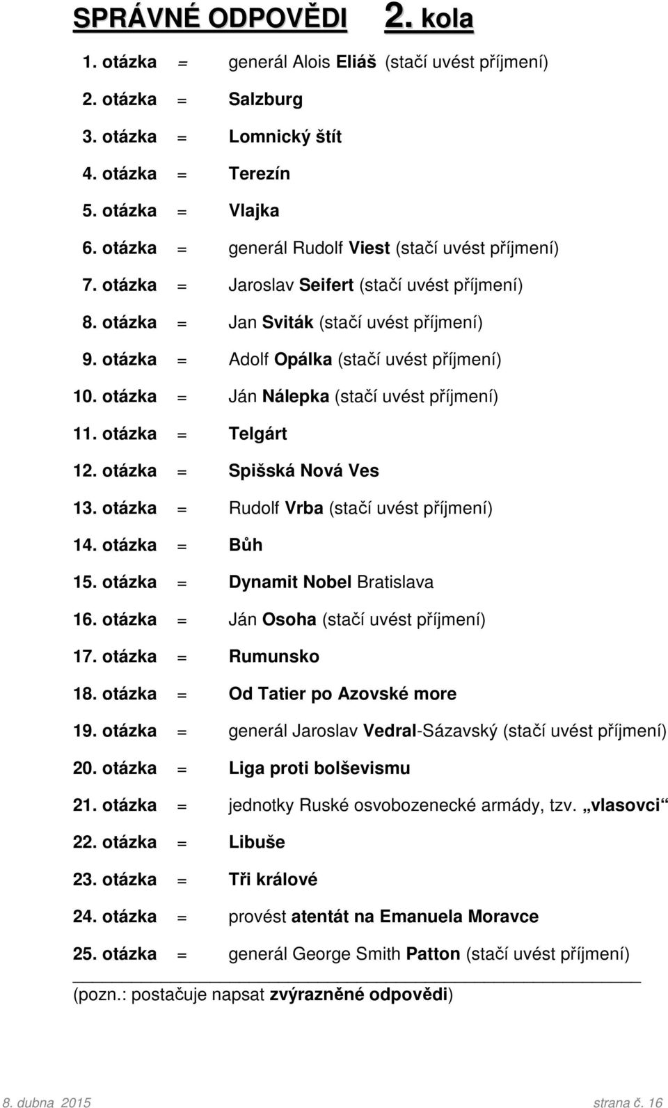 otázka = Adolf Opálka (stačí uvést příjmení) 10. otázka = Ján Nálepka (stačí uvést příjmení) 11. otázka = Telgárt 12. otázka = Spišská Nová Ves 13. otázka = Rudolf Vrba (stačí uvést příjmení) 14.