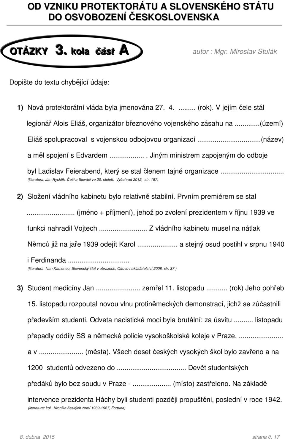 ..(území) Eliáš spolupracoval s vojenskou odbojovou organizací...(název) a měl spojení s Edvardem.... Jiným ministrem zapojeným do odboje byl Ladislav Feierabend, který se stal členem tajné organizace.