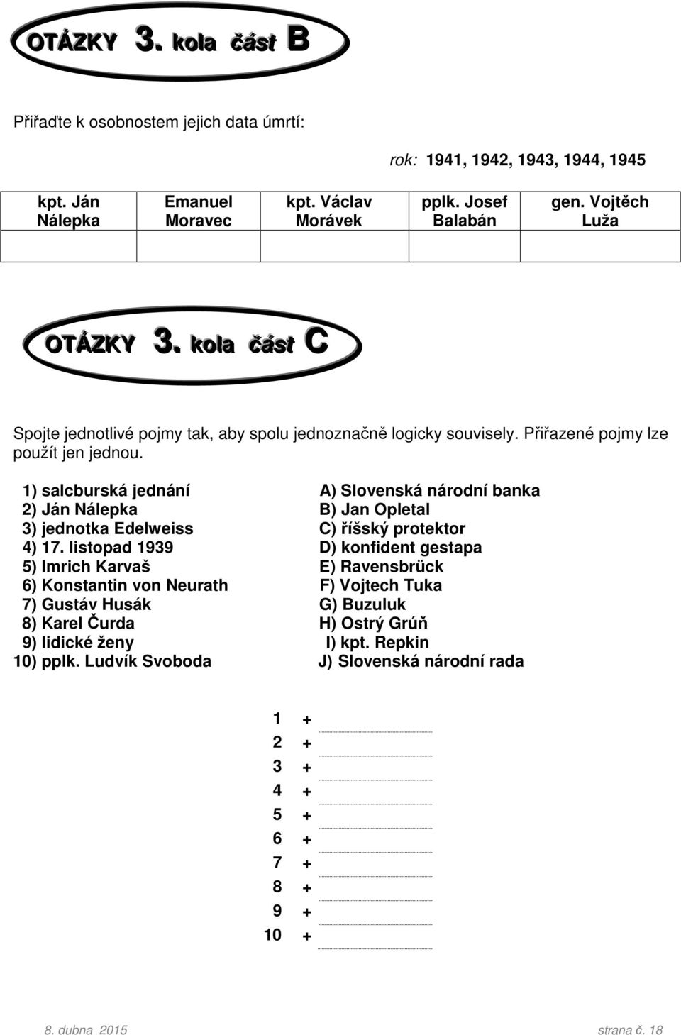 1) salcburská jednání A) Slovenská národní banka 2) Ján Nálepka B) Jan Opletal 3) jednotka Edelweiss C) říšský protektor 4) 17.