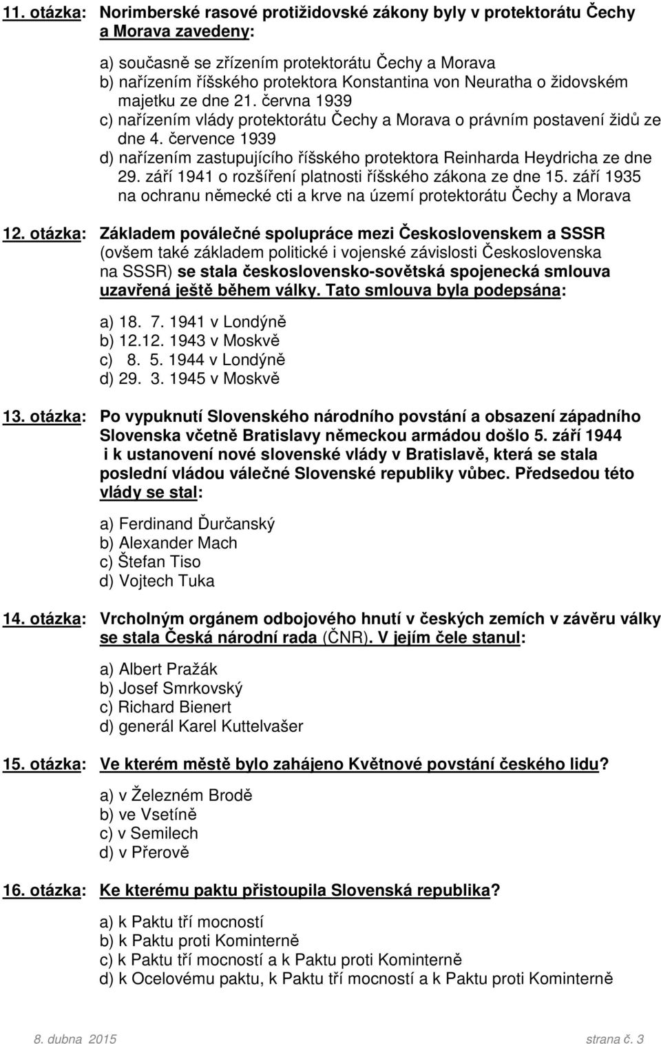 července 1939 d) nařízením zastupujícího říšského protektora Reinharda Heydricha ze dne 29. září 1941 o rozšíření platnosti říšského zákona ze dne 15.