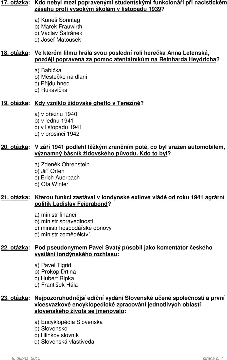 otázka: Ve kterém filmu hrála svou poslední roli herečka Anna Letenská, později popravená za pomoc atentátníkům na Reinharda Heydricha? a) Babička b) Městečko na dlani c) Přijdu hned d) Rukavička 19.