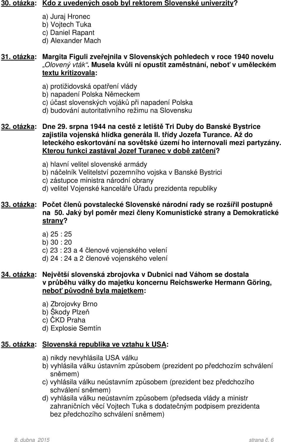 Musela kvůli ní opustit zaměstnání, neboť v uměleckém textu kritizovala: a) protižidovská opatření vlády b) napadení Polska Německem c) účast slovenských vojáků při napadení Polska d) budování