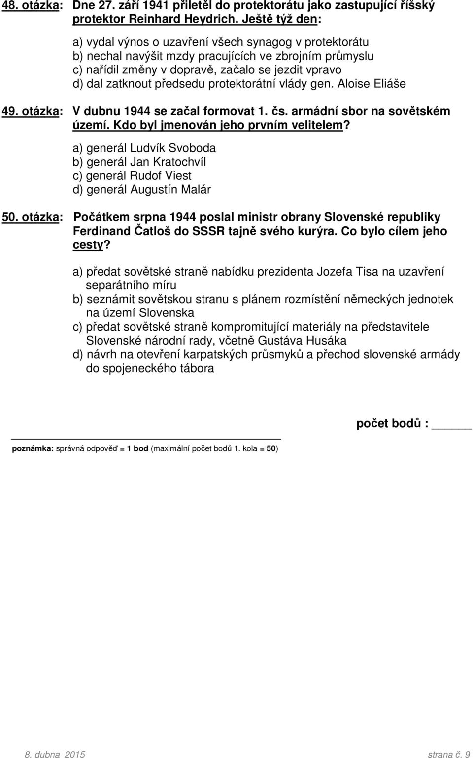 předsedu protektorátní vlády gen. Aloise Eliáše 49. otázka: V dubnu 1944 se začal formovat 1. čs. armádní sbor na sovětském území. Kdo byl jmenován jeho prvním velitelem?