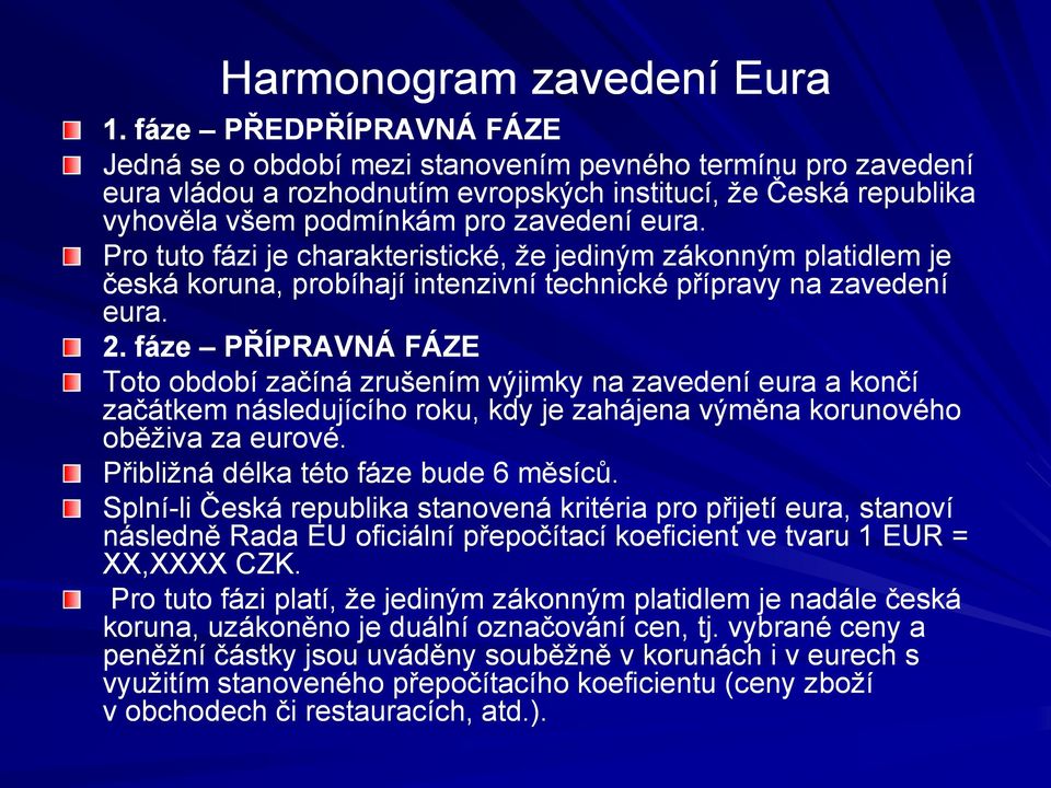 Pro tuto fázi je charakteristické, že jediným zákonným platidlem je česká koruna, probíhají intenzivní technické přípravy na zavedení eura. 2.