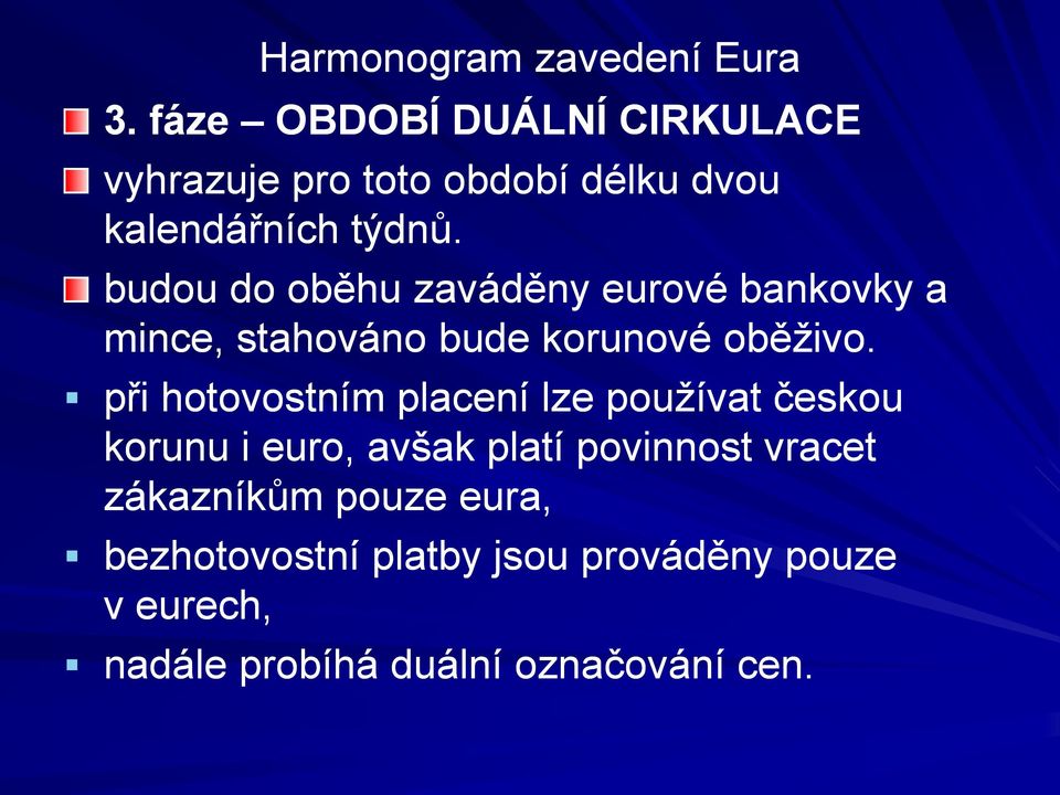 budou do oběhu zaváděny eurové bankovky a mince, stahováno bude korunové oběživo.