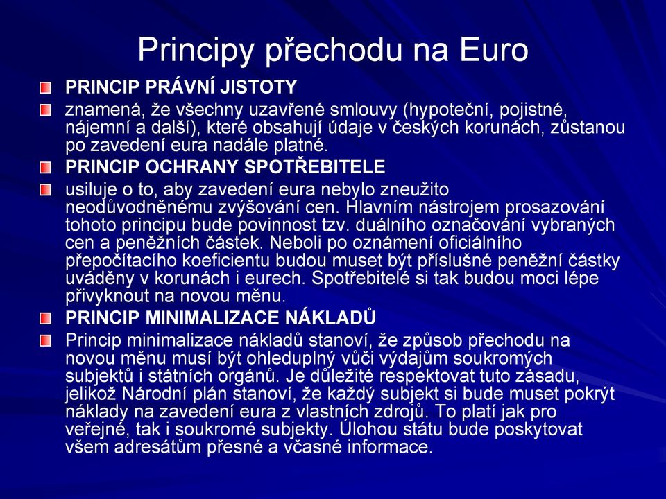 duálního označování vybraných cen a peněžních částek. Neboli po oznámení oficiálního přepočítacího koeficientu budou muset být příslušné peněžní částky uváděny v korunách i eurech.