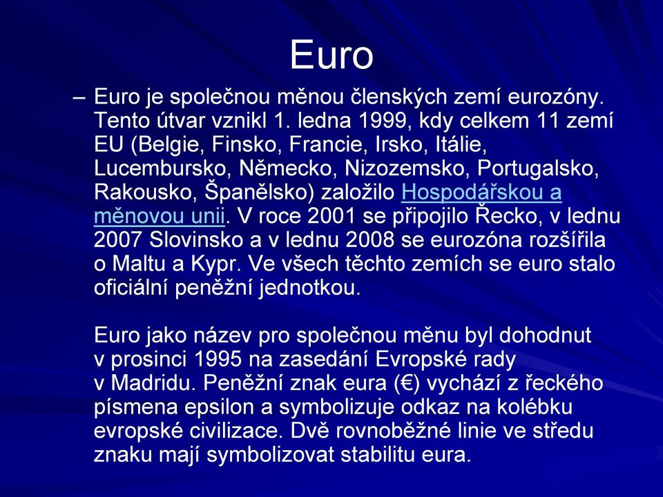 unii.. V roce 2001 se připojilo Řecko, v lednu 2007 Slovinsko a v lednu 2008 se eurozóna rozšířila o Maltu a Kypr.