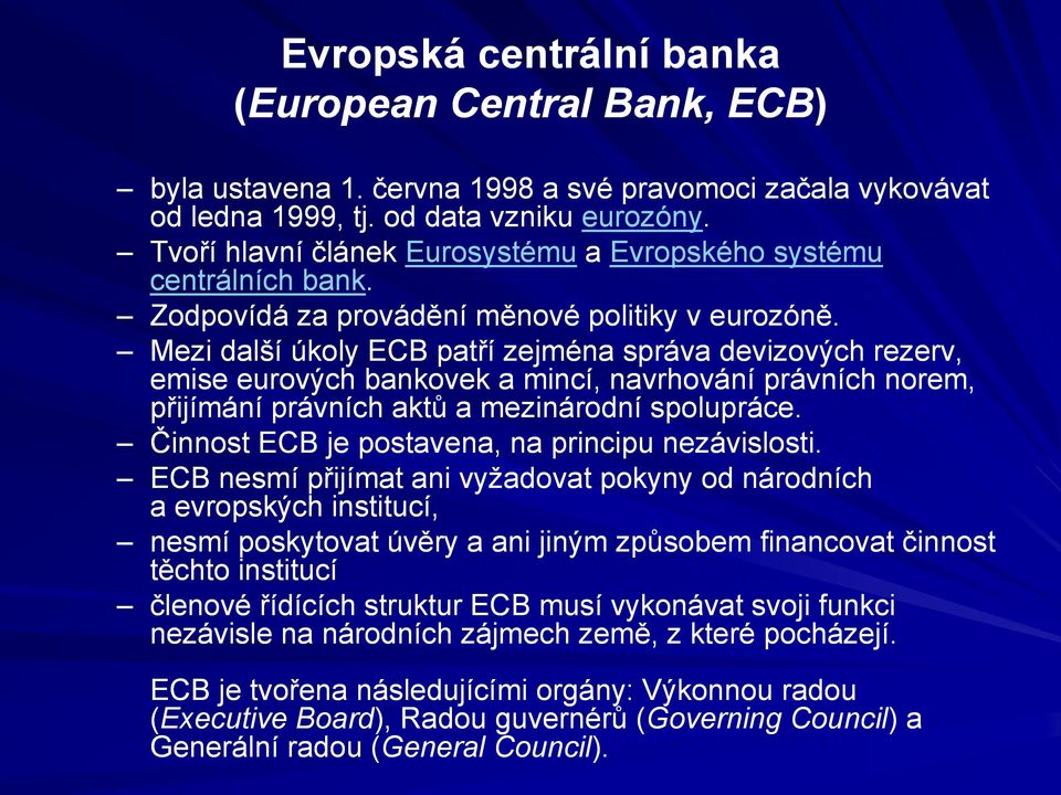 Mezi další úkoly ECB patří zejména správa devizových rezerv, emise eurových bankovek a mincí, navrhování právních norem, přijímání právních aktů a mezinárodní spolupráce.