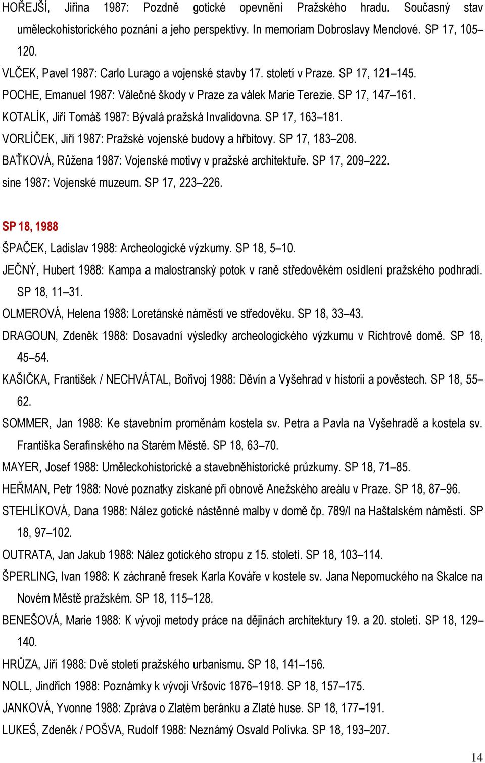 KOTALÍK, Jiří Tomáš 1987: Bývalá pražská Invalidovna. SP 17, 163 181. VORLÍČEK, Jiří 1987: Pražské vojenské budovy a hřbitovy. SP 17, 183 208.