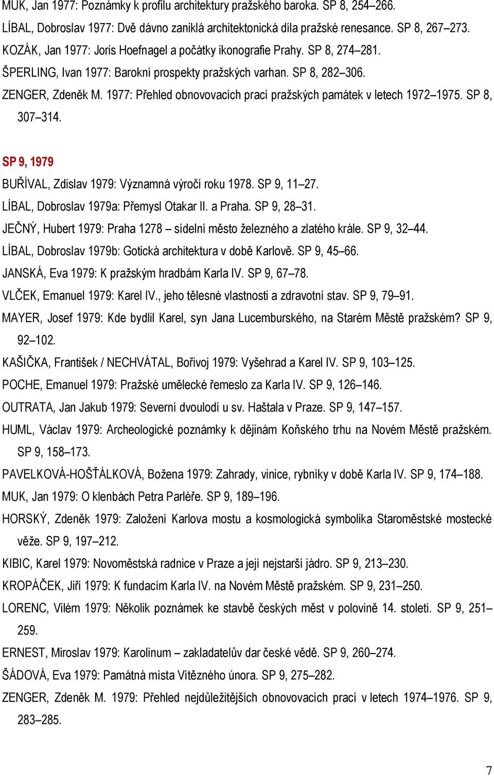 1977: Přehled obnovovacích prací pražských památek v letech 1972 1975. SP 8, 307 314. SP 9, 1979 BUŘÍVAL, Zdislav 1979: Významná výročí roku 1978. SP 9, 11 27.