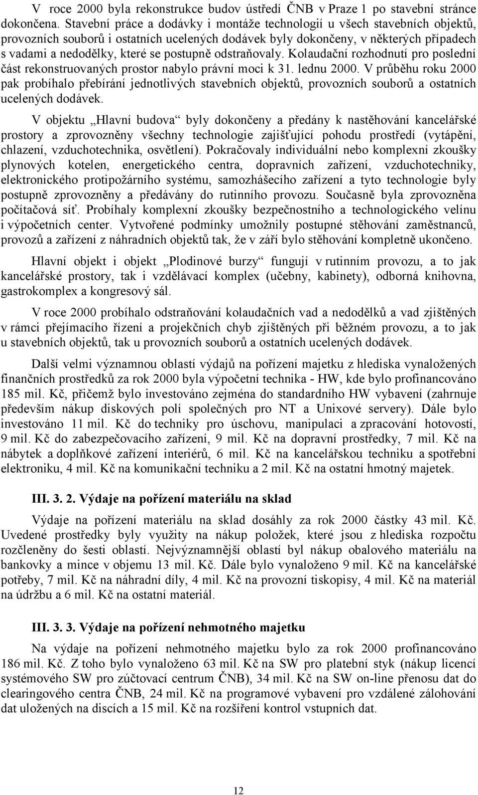 postupně odstraňovaly. Kolaudační rozhodnutí pro poslední část rekonstruovaných prostor nabylo právní moci k 31. lednu 2000.