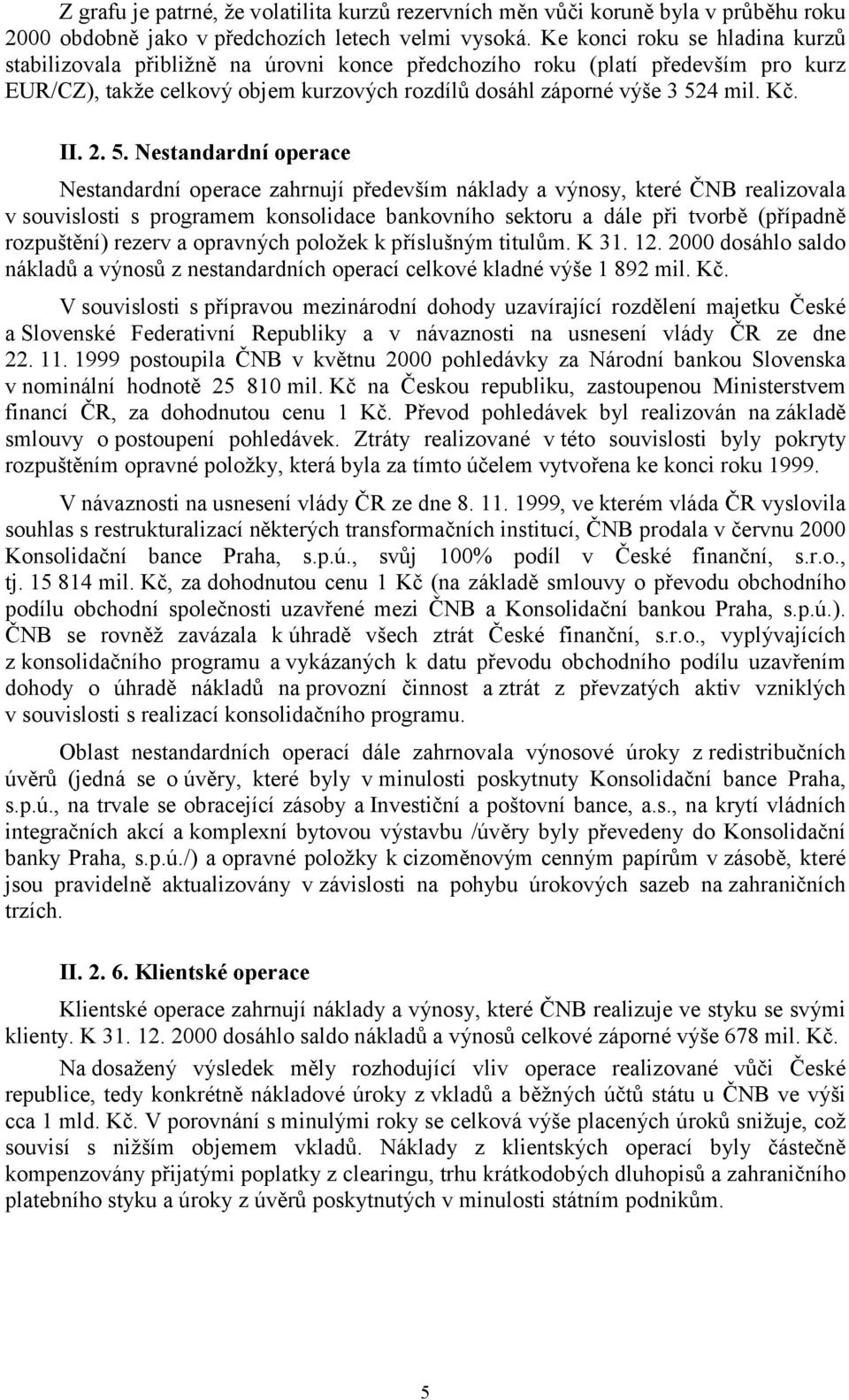 2. 5. Nestandardní operace Nestandardní operace zahrnují především náklady a výnosy, které ČNB realizovala v souvislosti s programem konsolidace bankovního sektoru a dále při tvorbě (případně