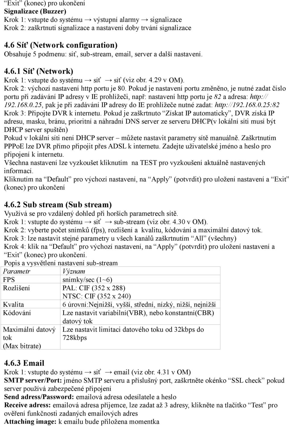 Krok 2: výchozí nastavení http portu je 80. Pokud je nastavení portu změněno, je nutné zadat číslo portu při zadávání IP adresy v IE prohlížeči, např: nastavení http portu je 82 a adresa: http:// 192.