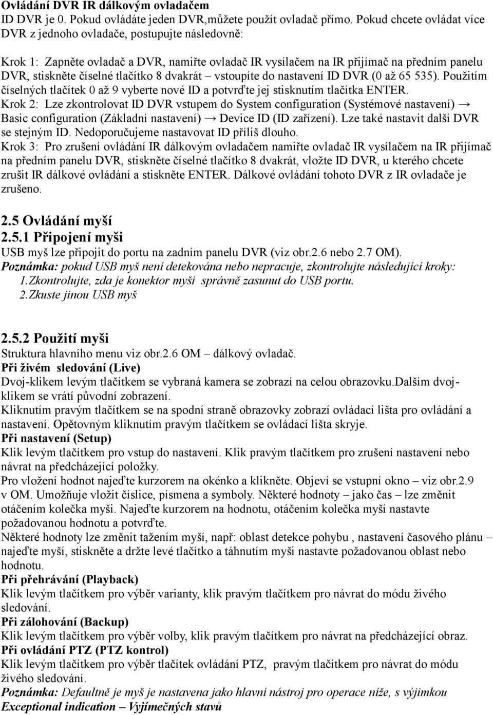 dvakrát vstoupíte do nastavení ID DVR (0 až 65 535). Použitím číselných tlačítek 0 až 9 vyberte nové ID a potvrďte jej stisknutím tlačítka ENTER.