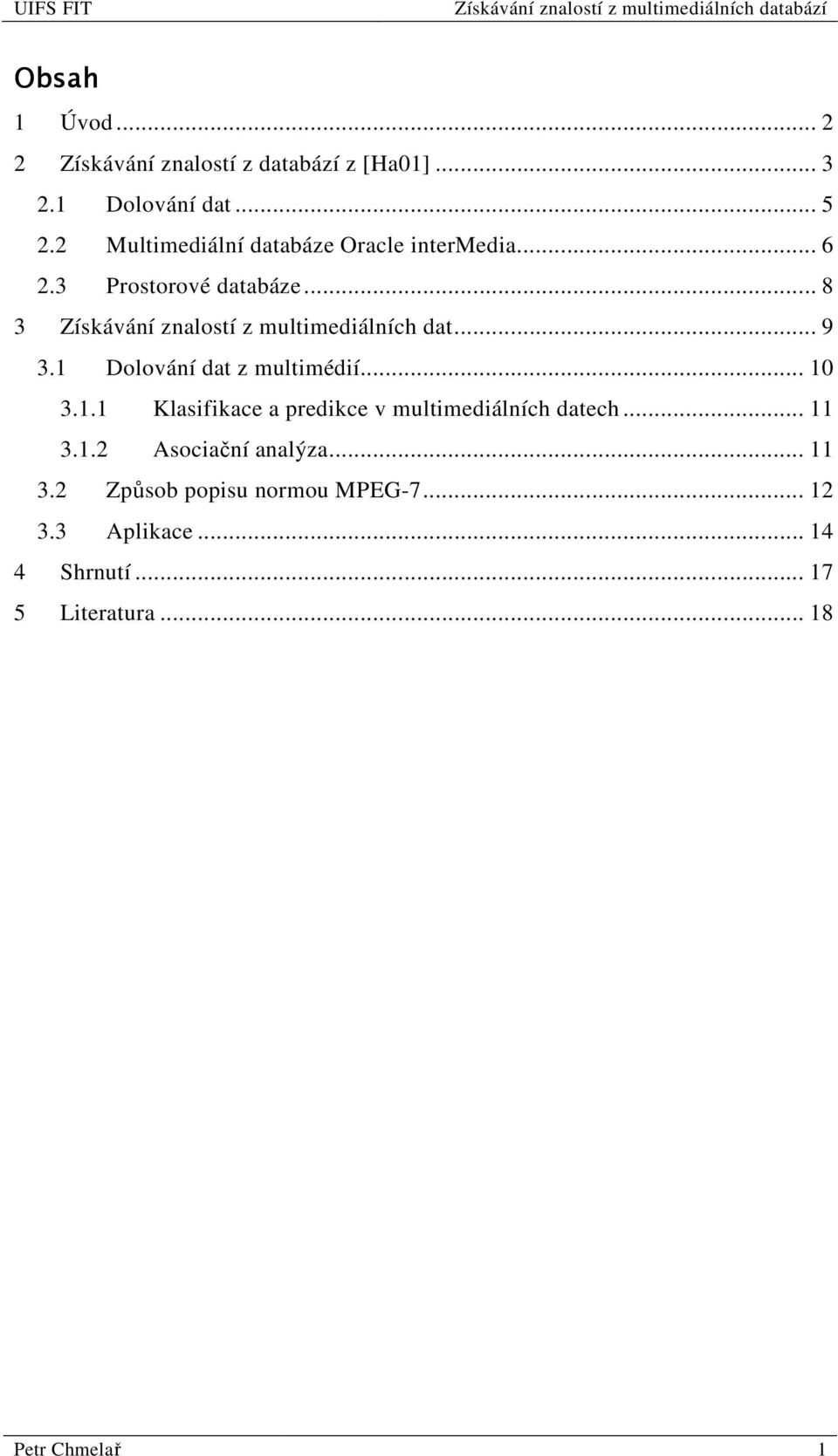 .. 8 3 Získávání znalostí z multimediálních dat... 9 3.1 Dolování dat z multimédií... 10 3.1.1 Klasifikace a predikce v multimediálních datech.