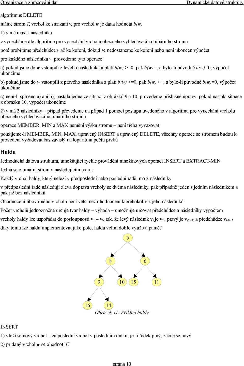 vstoupili z levého následníka a platí b(w) >=0, pak b(w)--, a bylo-li původně b(w)=0, výpočet ukončíme b) pokud jsme do w vstoupili z pravého následníka a platí b(w) <=0, pak b(w)++, a bylo-li