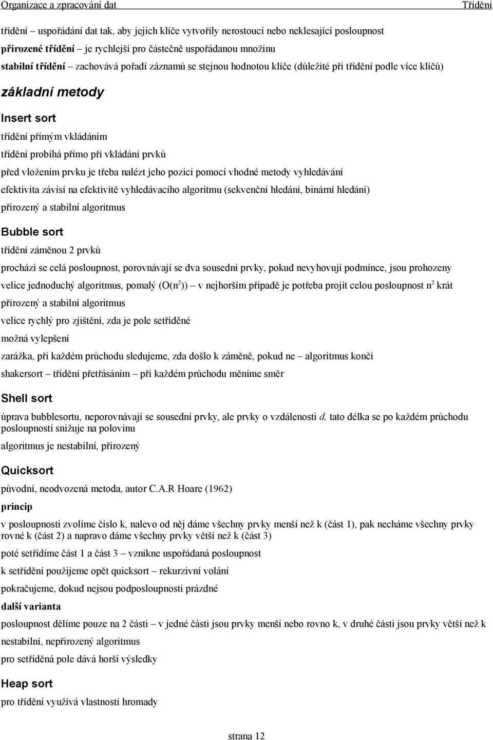 třeba nalézt jeho pozici pomocí vhodné metody vyhledávání efektivita závisí na efektivitě vyhledávacího algoritmu (sekvenční hledání, binární hledání) přirozený a stabilní algoritmus Bubble sort