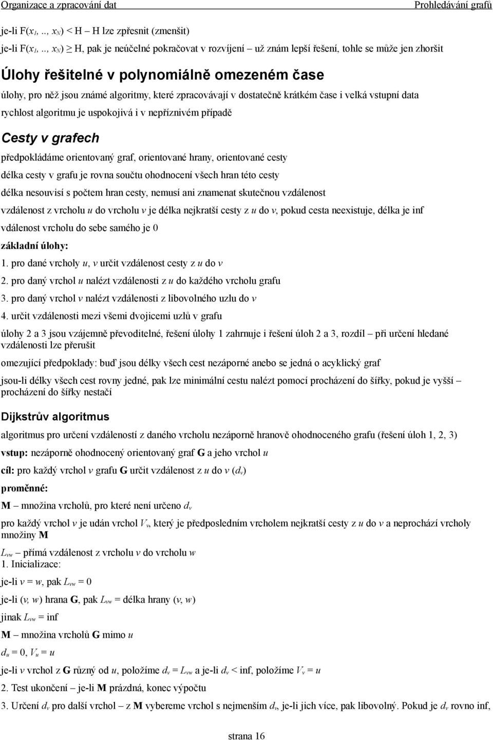 dostatečně krátkém čase i velká vstupní data rychlost algoritmu je uspokojivá i v nepříznivém případě Cesty v grafech předpokládáme orientovaný graf, orientované hrany, orientované cesty délka cesty