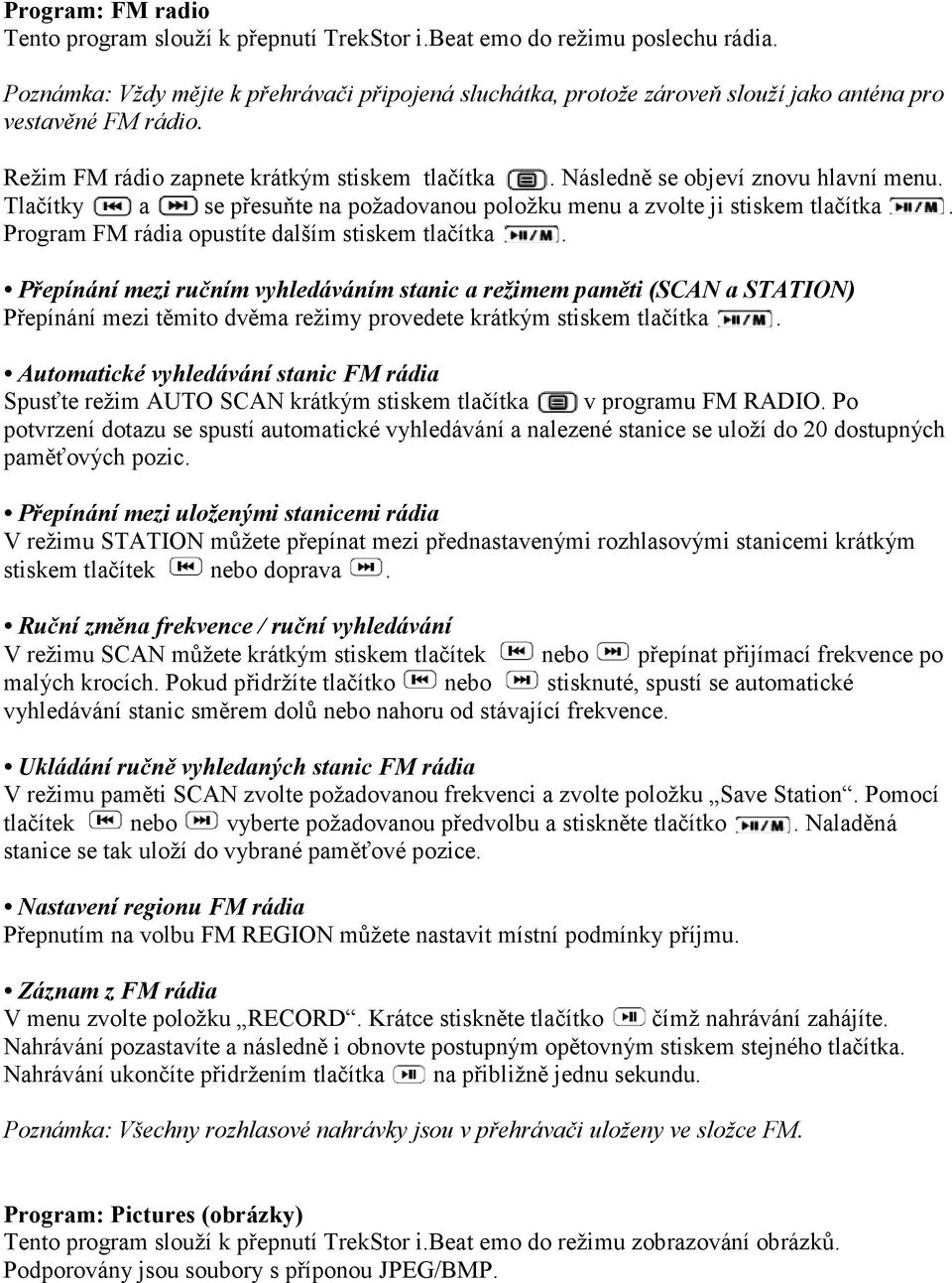 Tlačítky a se přesuňte na požadovanou položku menu a zvolte ji stiskem tlačítka. Program FM rádia opustíte dalším stiskem tlačítka.