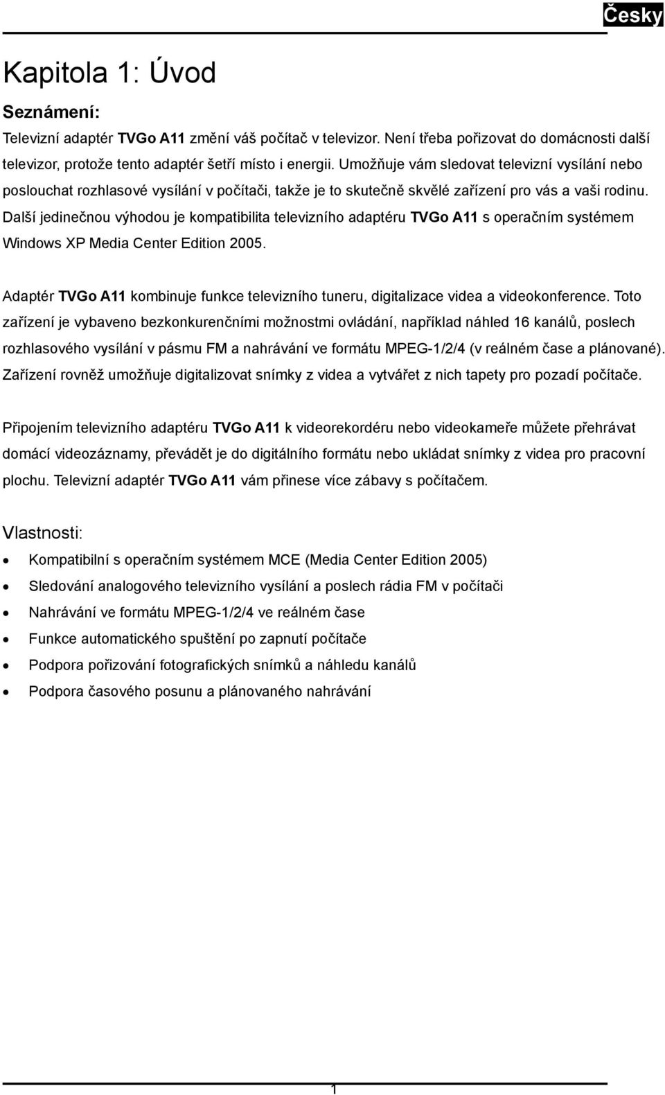 Další jedinečnou výhodou je kompatibilita televizního adaptéru TVGo A11 s operačním systémem Windows XP Media Center Edition 2005.