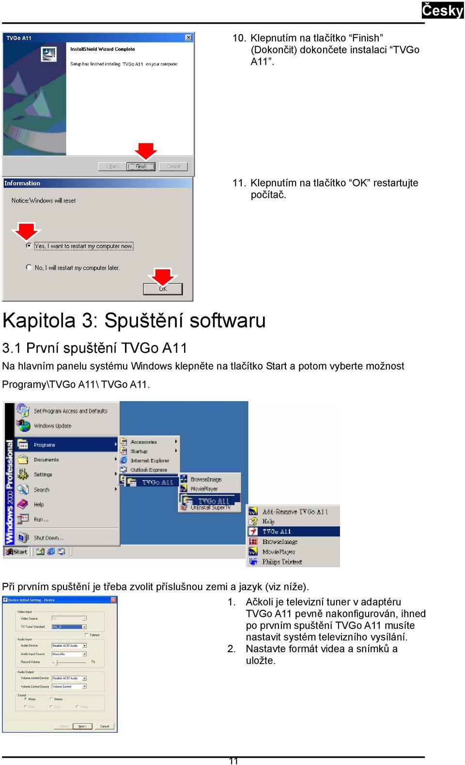 1 První spuštění TVGo A11 Na hlavním panelu systému Windows klepněte na tlačítko Start a potom vyberte možnost Programy\TVGo A11\ TVGo A11.