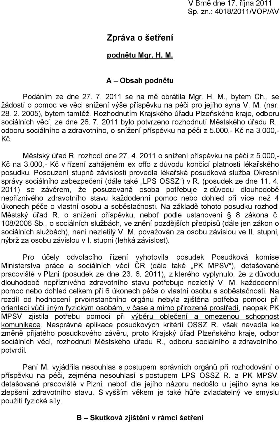 2011 bylo potvrzeno rozhodnutí Městského úřadu R., odboru sociálního a zdravotního, o snížení příspěvku na péči z 5.000,- Kč na 3.000,- Kč. Městský úřad R. rozhodl dne 27. 4.