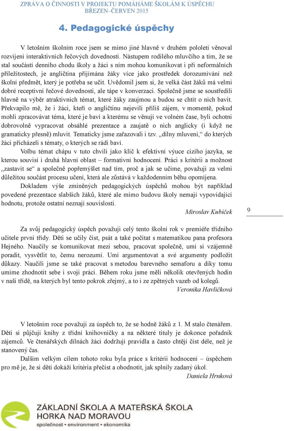 školní pedmt, který je poteba se uit. Uvdomil jsem si, že velká ást žák má velmi dobré receptivní eové dovednosti, ale tápe v konverzaci.