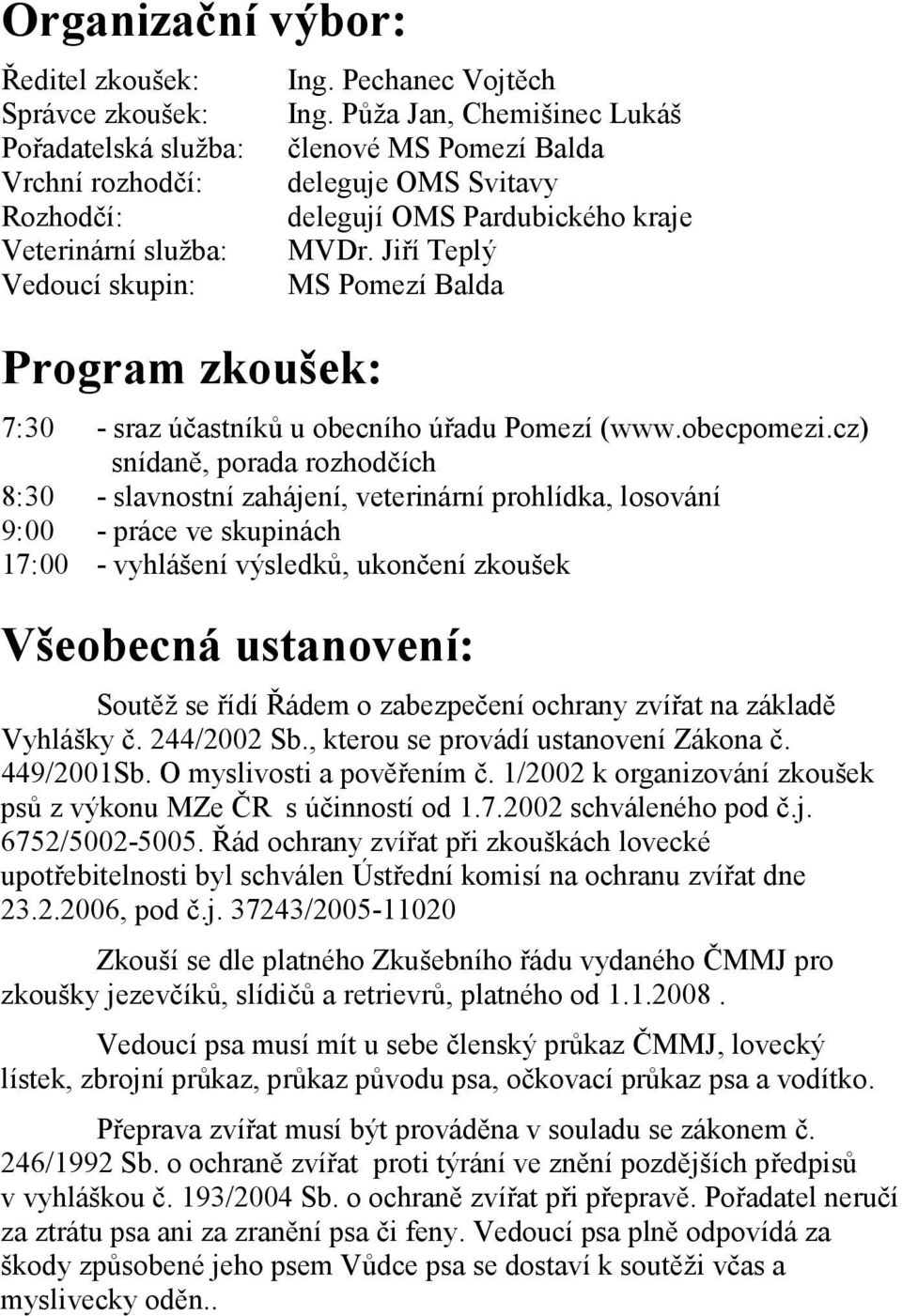 cz) snídaně, porada rozhodčích 8:30 - slavnostní zahájení, veterinární prohlídka, losování 9:00 - práce ve skupinách 17:00 - vyhlášení výsledků, ukončení zkoušek Všeobecná ustanovení: Soutěž se řídí