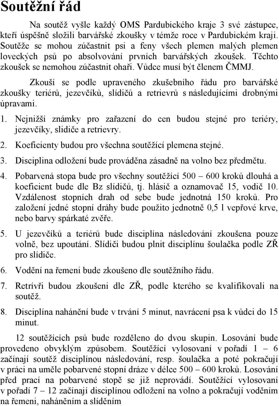 Zkouší se podle upraveného zkušebního řádu pro barvářské zkoušky teriérů, jezevčíků, slídičů a retrievrů s následujícími drobnými úpravami. 1.