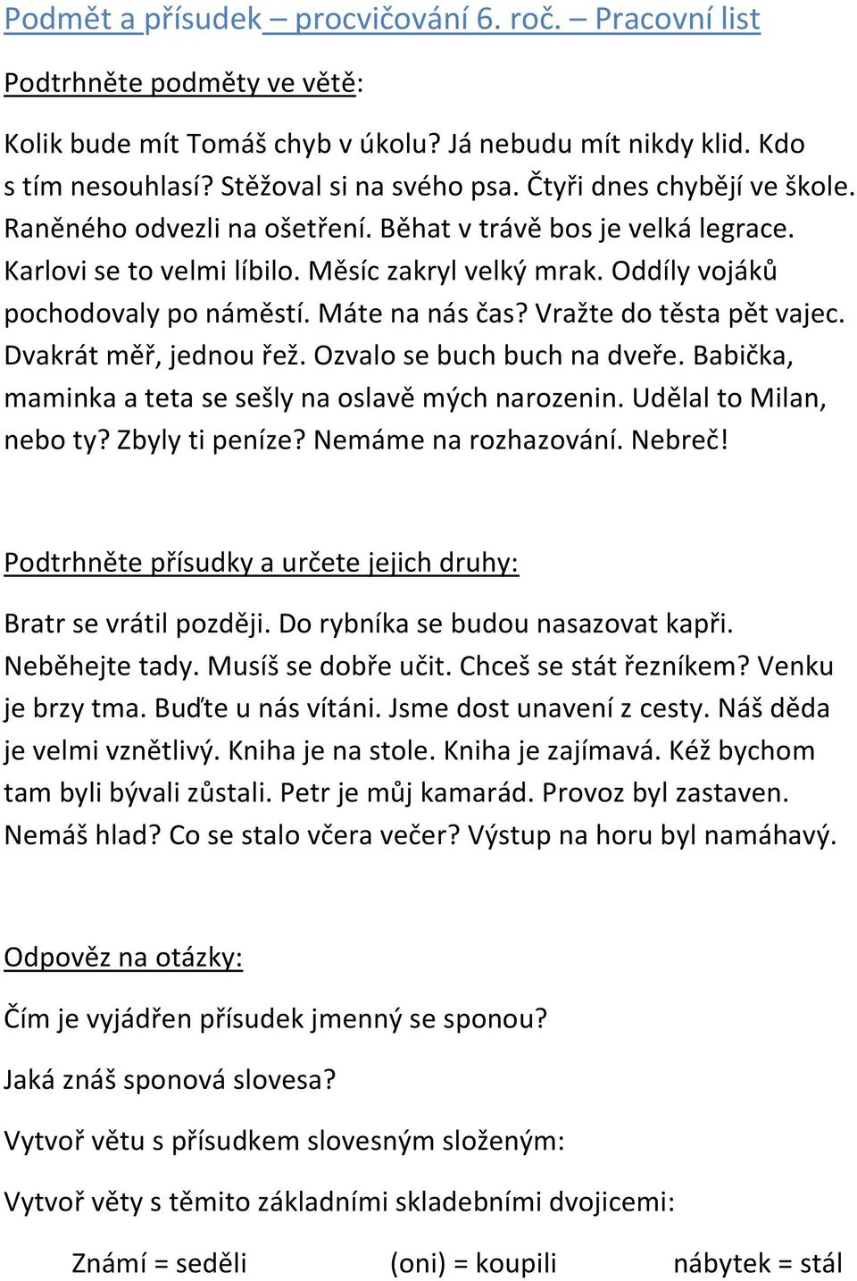 Máte na nás čas? Vražte do těsta pět vajec. Dvakrát měř, jednou řež. Ozvalo se buch buch na dveře. Babička, maminka a teta se sešly na oslavě mých narozenin. Udělal to Milan, nebo ty? Zbyly ti peníze?