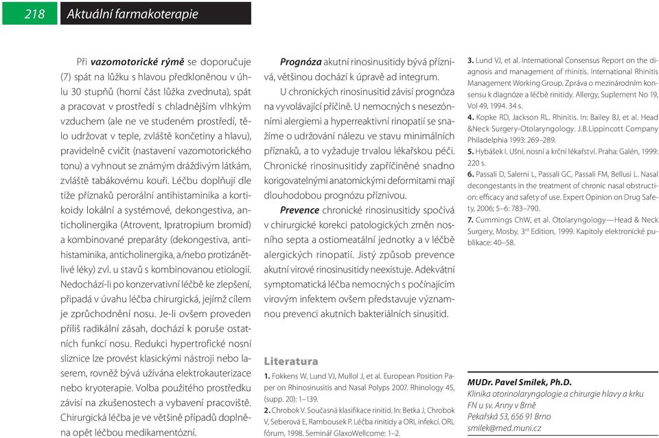 Léčbu doplňují dle tíže příznaků perorální antihistaminika a kortikoidy lokální a systémové, dekongestiva, anticholinergika (Atrovent, Ipratropium bromid) a kombinované preparáty (dekongestiva,