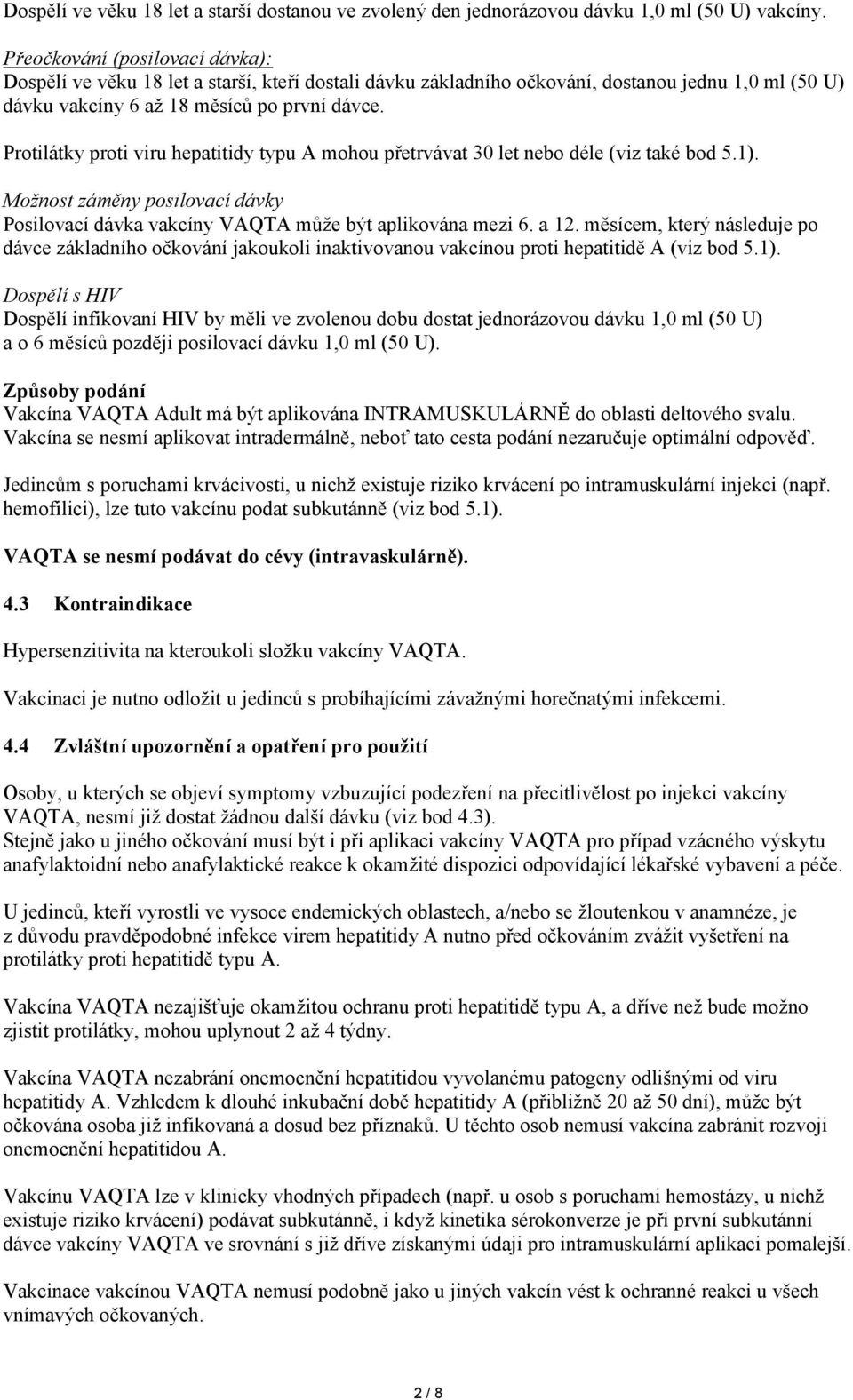 Protilátky proti viru hepatitidy typu A mohou přetrvávat 30 let nebo déle (viz také bod 5.1). Možnost záměny posilovací dávky Posilovací dávka vakcíny VAQTA může být aplikována mezi 6. a 12.