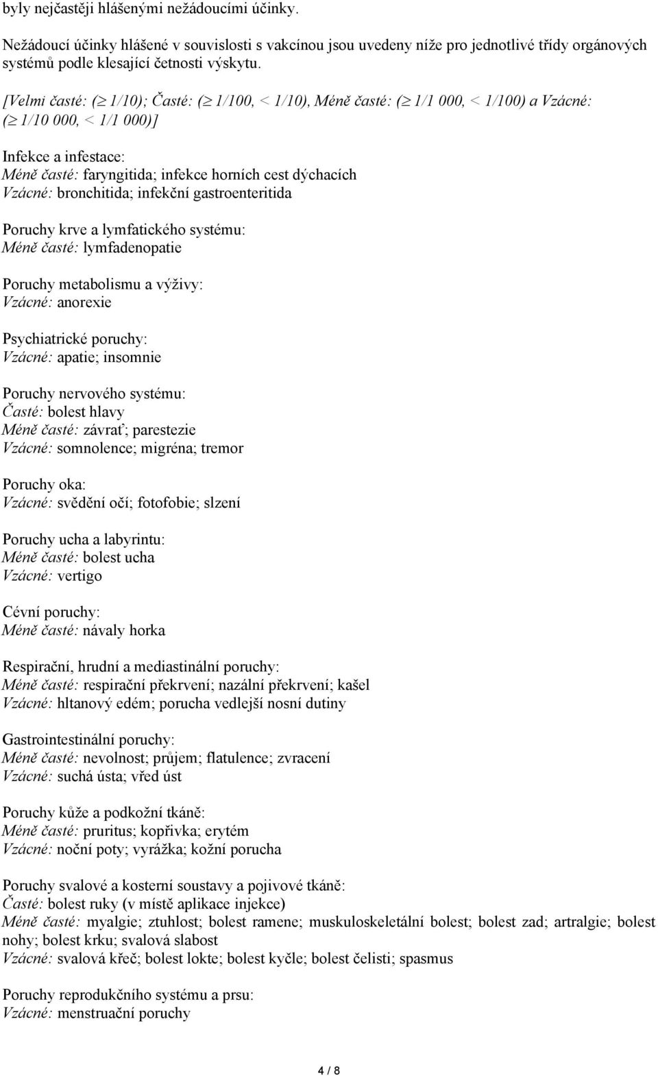 bronchitida; infekční gastroenteritida Poruchy krve a lymfatického systému: Méně časté: lymfadenopatie Poruchy metabolismu a výživy: Vzácné: anorexie Psychiatrické poruchy: Vzácné: apatie; insomnie