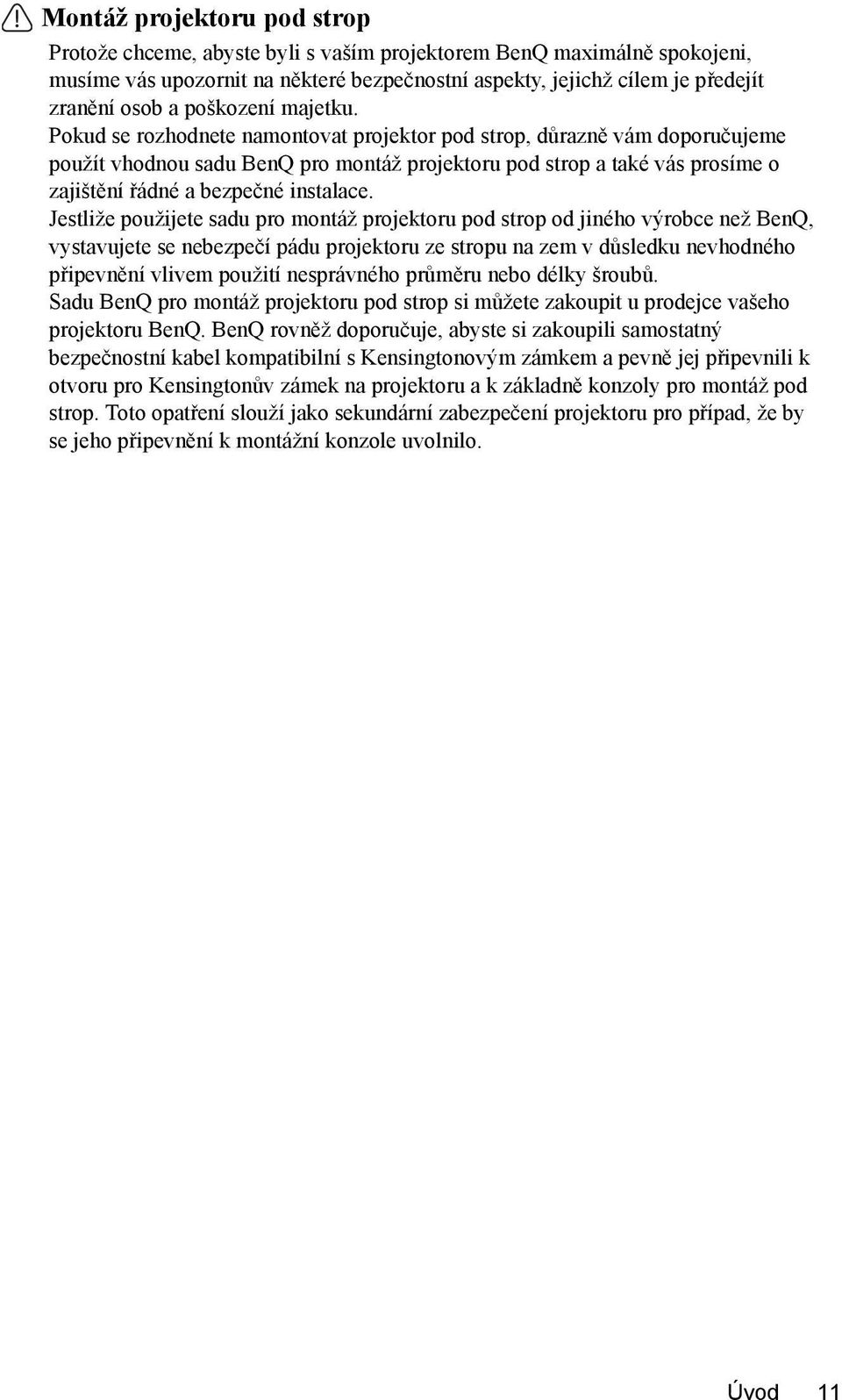 Pokud se rozhodnete namontovat projektor pod strop, důrazně vám doporučujeme použít vhodnou sadu BenQ pro montáž projektoru pod strop a také vás prosíme o zajištění řádné a bezpečné instalace.