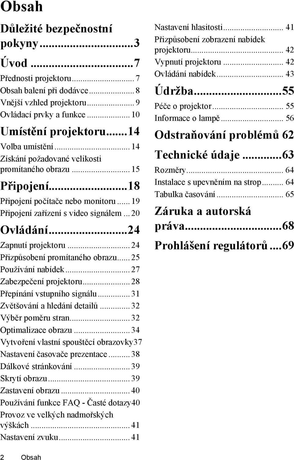 ..24 Zapnutí projektoru... 24 Přizpůsobení promítaného obrazu... 25 Používání nabídek... 27 Zabezpečení projektoru... 28 Přepínání vstupního signálu... 31 Zvětšování a hledání detailů.