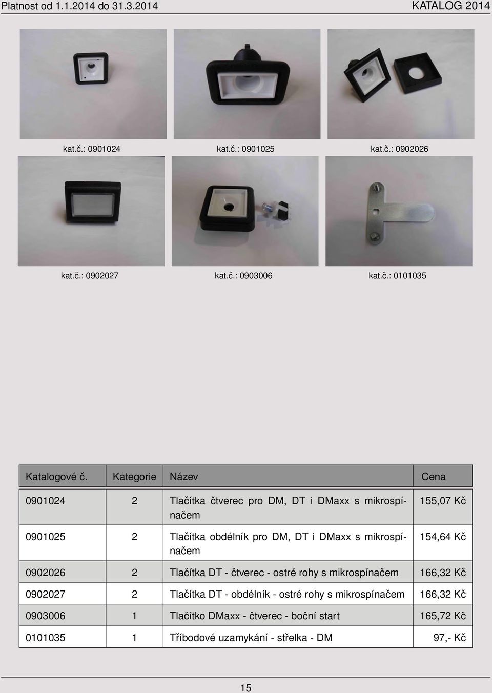 0901025 2 Tlačítka obdélník pro DM, DT i DMaxx s mikrospínačem 155,07 Kč 154,64 Kč 0902026 2 Tlačítka DT - čtverec - ostré