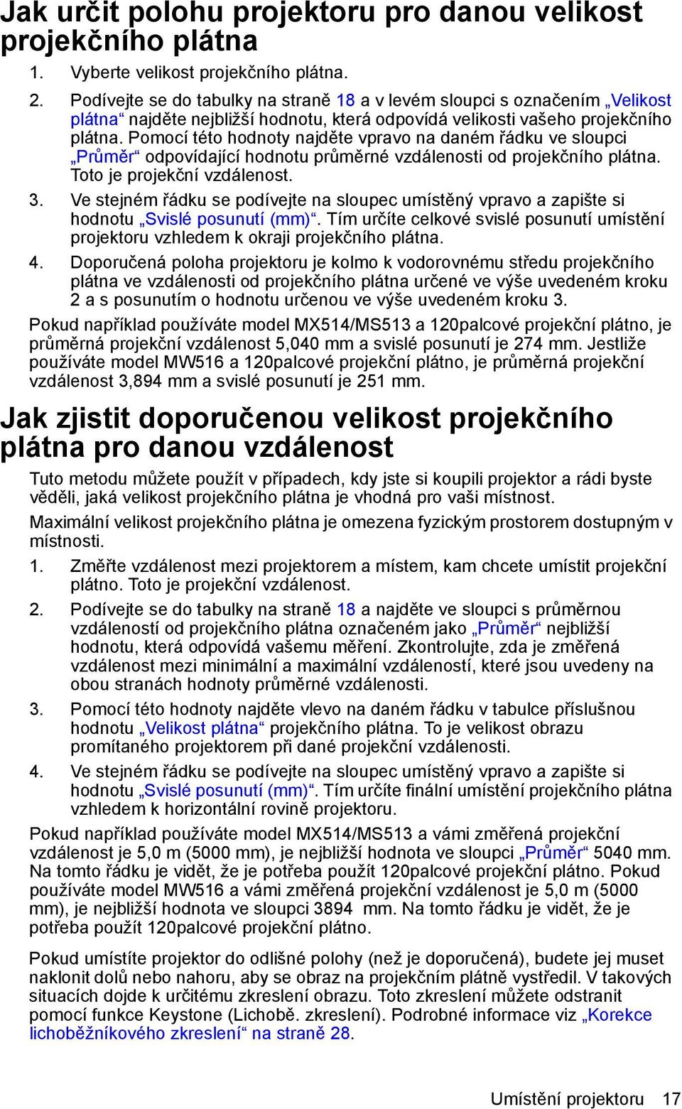 Pomocí této hodnoty najděte vpravo na daném řádku ve sloupci Průměr odpovídající hodnotu průměrné vzdálenosti od projekčního plátna. Toto je projekční vzdálenost. 3.