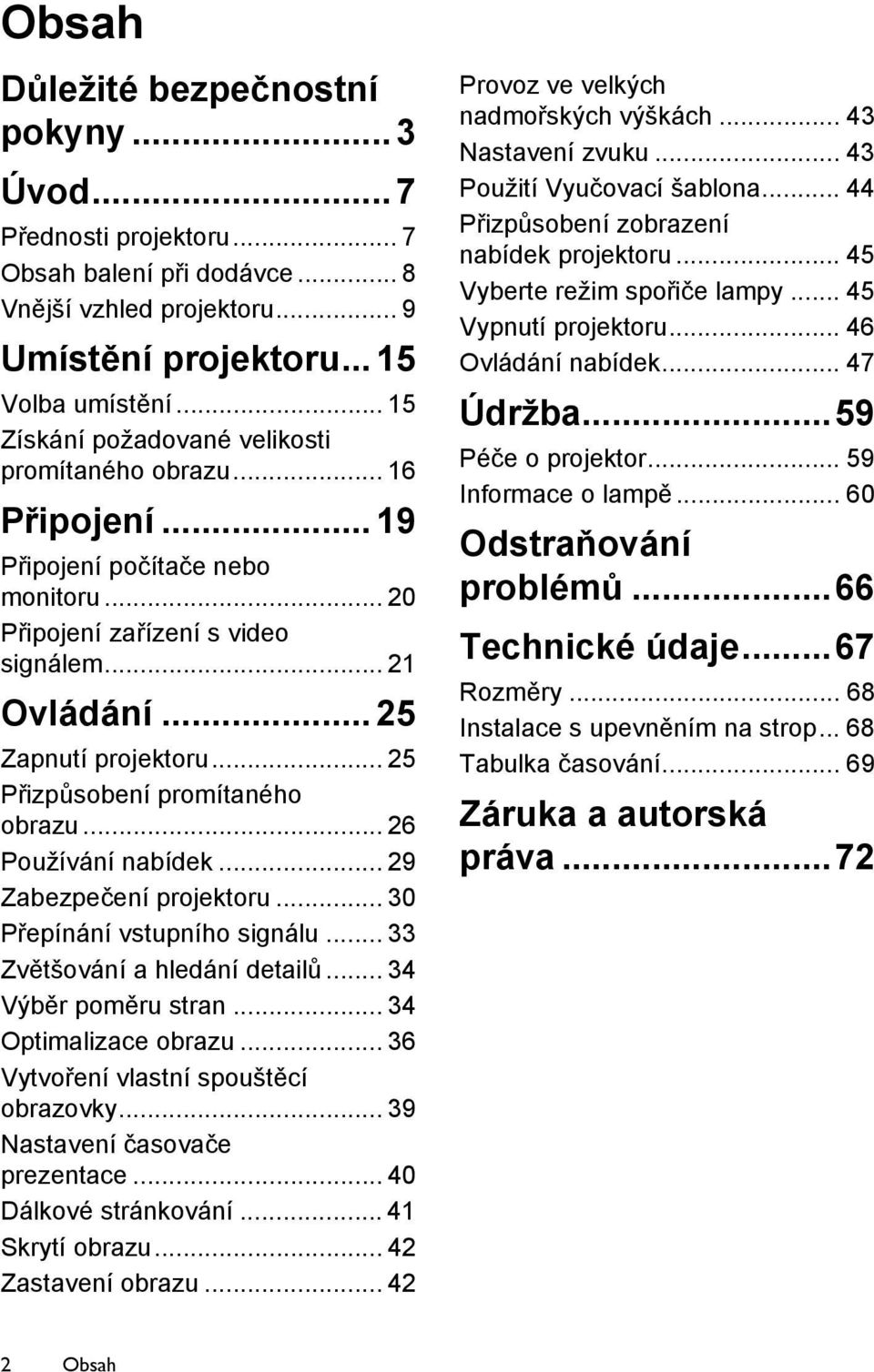 .. 25 Přizpůsobení promítaného obrazu... 26 Používání nabídek... 29 Zabezpečení projektoru... 30 Přepínání vstupního signálu... 33 Zvětšování a hledání detailů... 34 Výběr poměru stran.