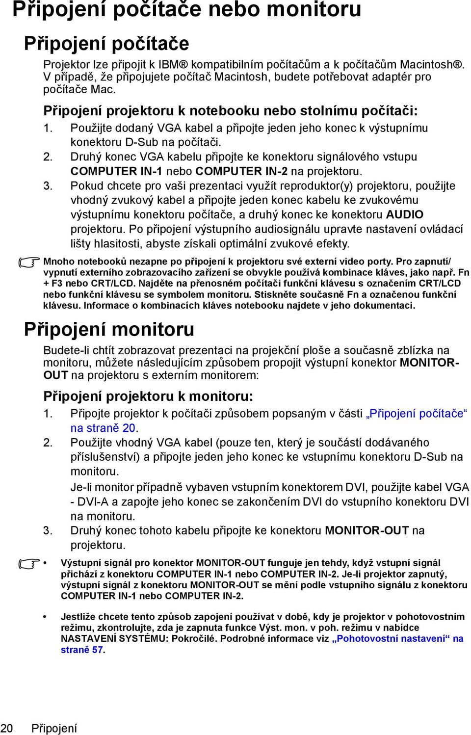 Použijte dodaný VGA kabel a připojte jeden jeho konec k výstupnímu konektoru D-Sub na počítači. 2.