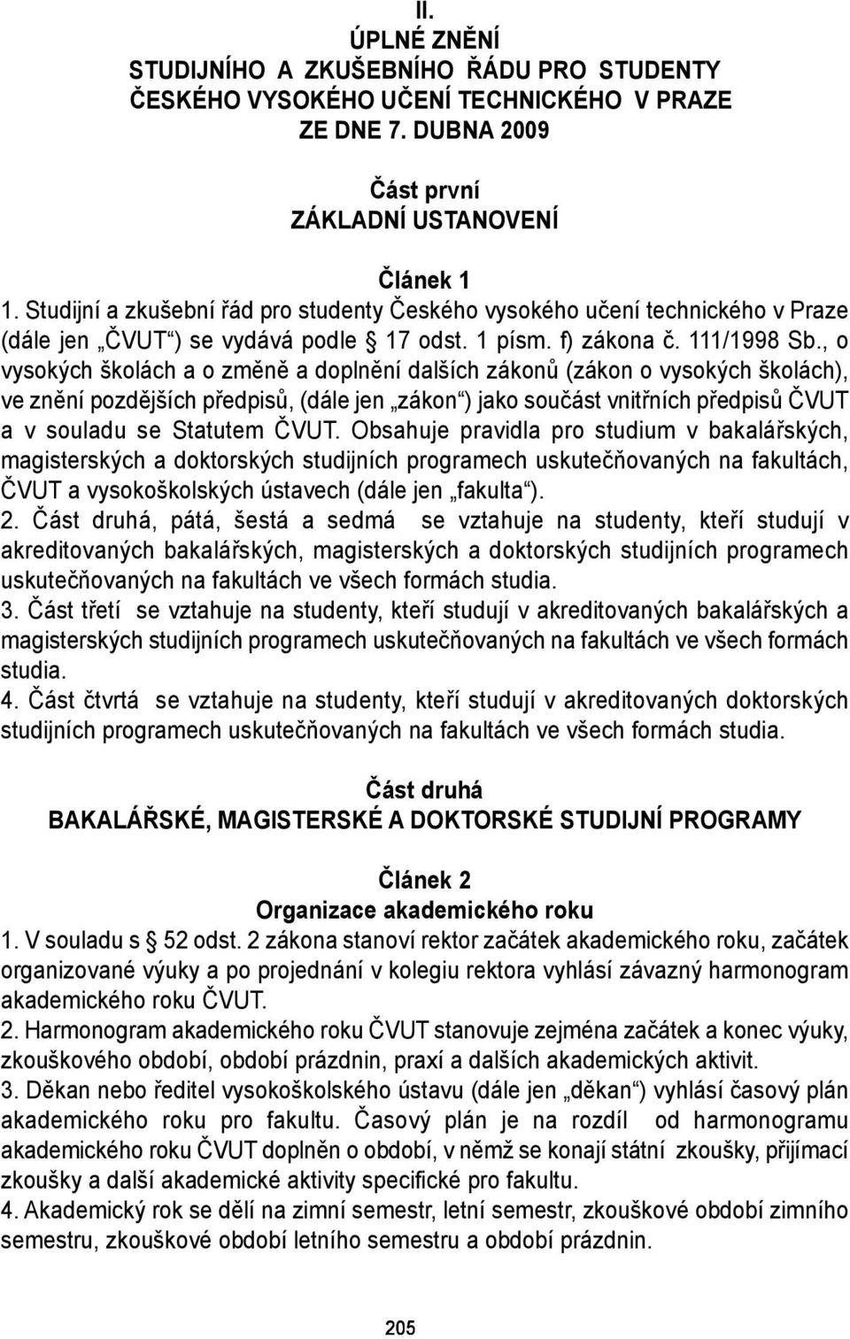, o vysokých školách a o změně a doplnění dalších zákonů (zákon o vysokých školách), ve znění pozdějších předpisů, (dále jen zákon ) jako součást vnitřních předpisů ČVUT a v souladu se Statutem ČVUT.
