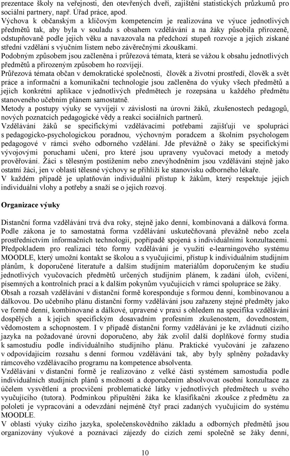 navazovala na předchozí stupeň rozvoje a jejich získané střední vzdělání s výučním listem nebo závěrečnými zkouškami.