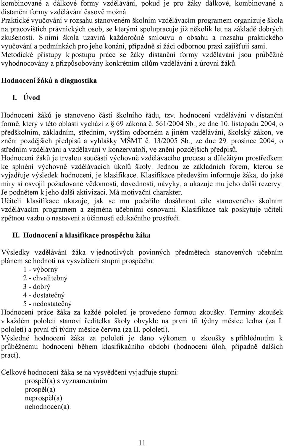 S nimi škola uzavírá každoročně smlouvu o obsahu a rozsahu praktického vyučování a podmínkách pro jeho konání, případně si žáci odbornou praxi zajišťují sami.