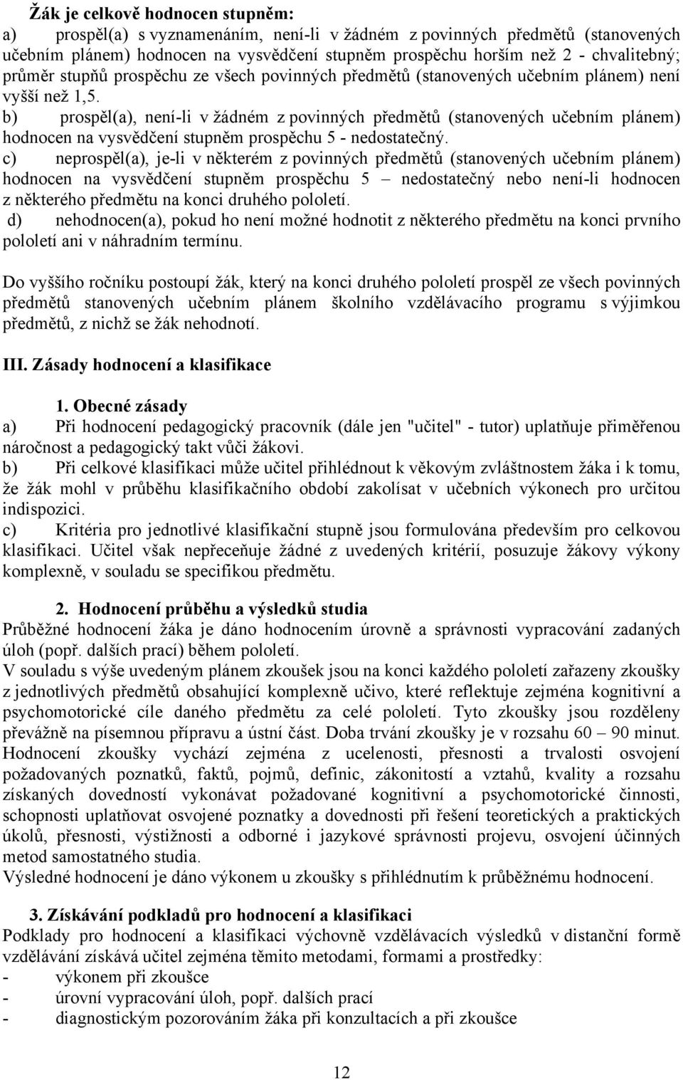 b) prospěl(a), není-li v žádném z povinných předmětů (stanovených učebním plánem) hodnocen na vysvědčení stupněm prospěchu 5 - nedostatečný.